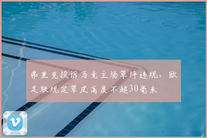 弗里克投诉马竞主场草坪违规，欧足联规定草皮高度不超30毫米