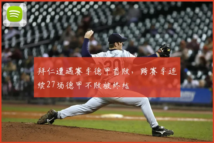 拜仁遭遇赛季德甲首败，跨赛季连续27场德甲不败被终结